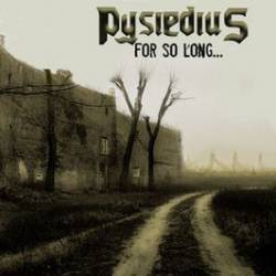Pysiedius : For So Long...